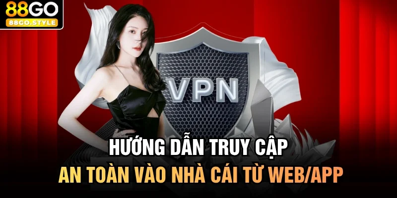 Hướng dẫn truy cập an toàn vào nhà cái từ web/app